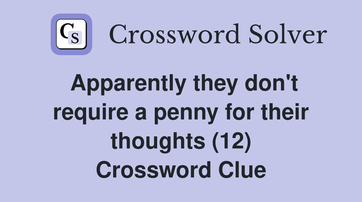 Apparently they don't require a penny for their thoughts (12) Crossword Clue