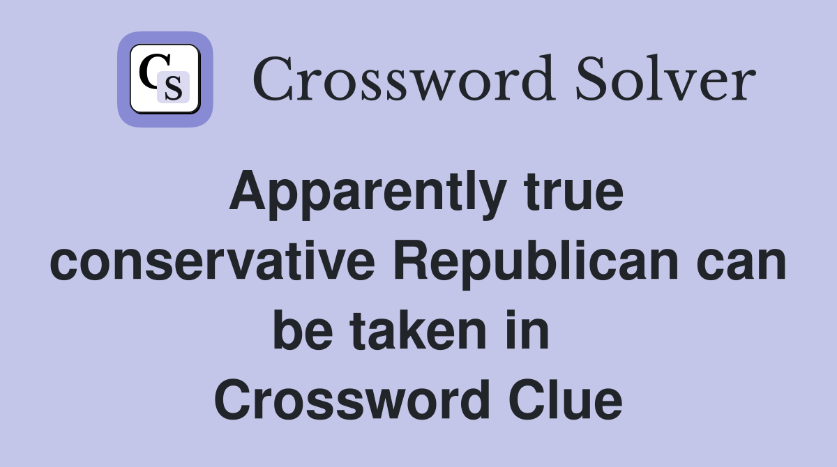 Apparently true conservative Republican can be taken in  Crossword Clue