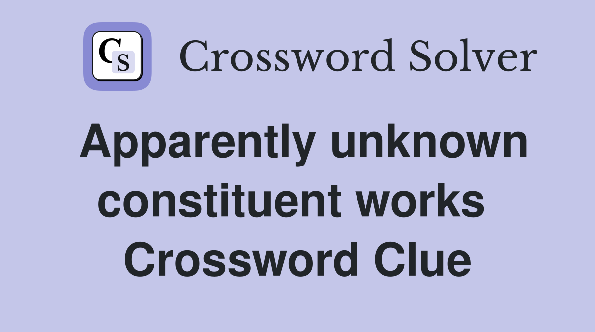 Apparently unknown constituent works  Crossword Clue