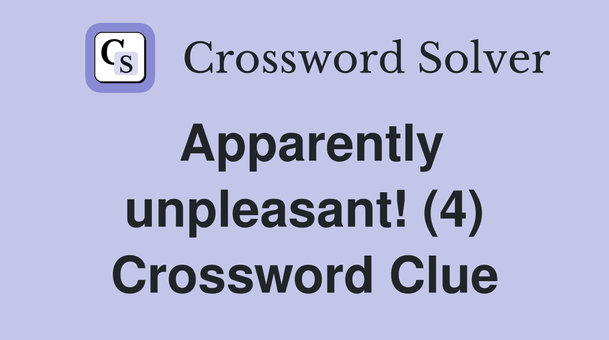 Apparently unpleasant! (4) Crossword Clue