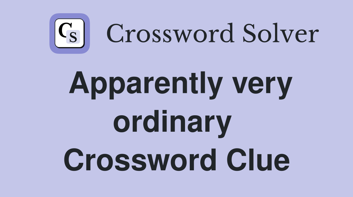 Apparently very ordinary  Crossword Clue