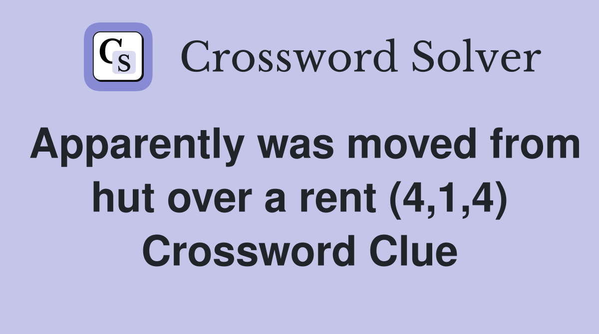Apparently was moved from hut over a rent (4,1,4) Crossword Clue