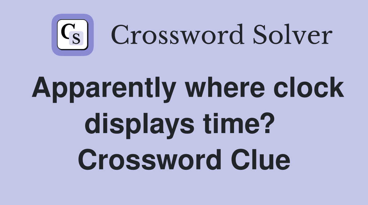 Apparently where clock displays time?  Crossword Clue