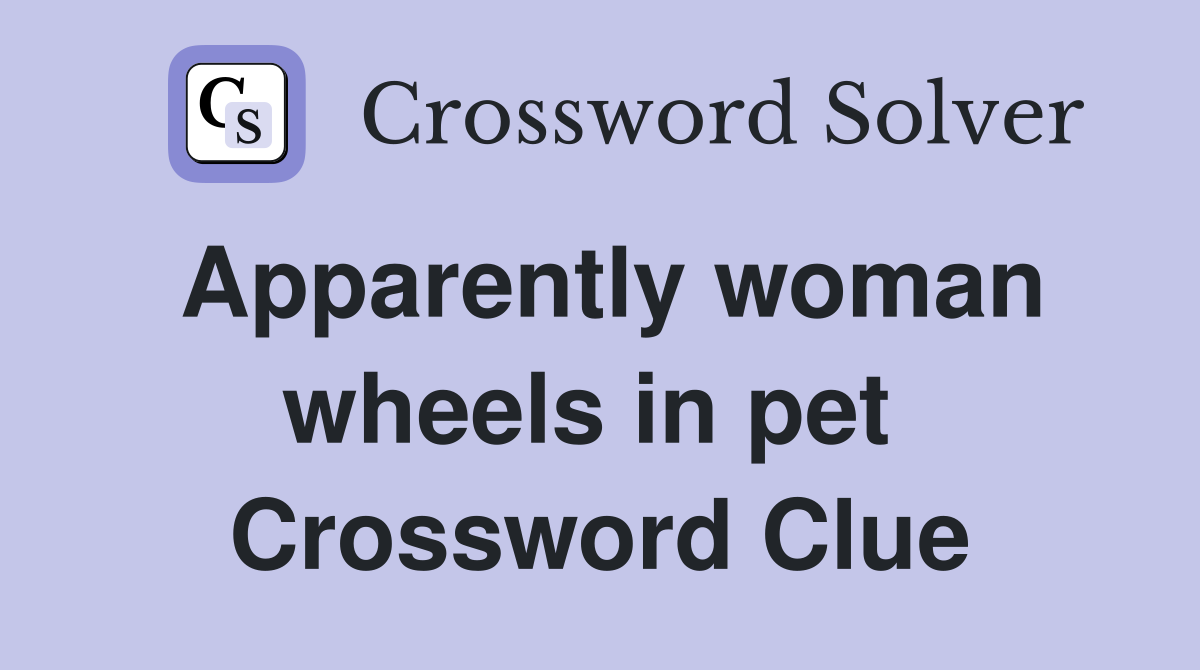 Apparently woman wheels in pet  Crossword Clue