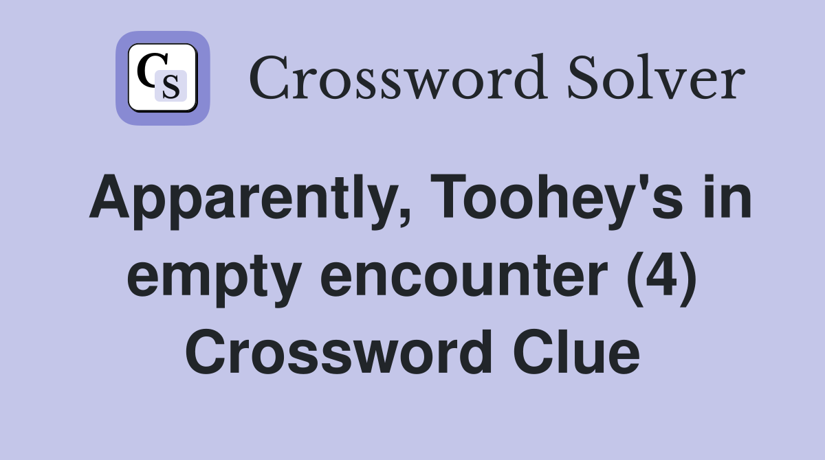 Apparently, Toohey's in empty encounter (4) Crossword Clue