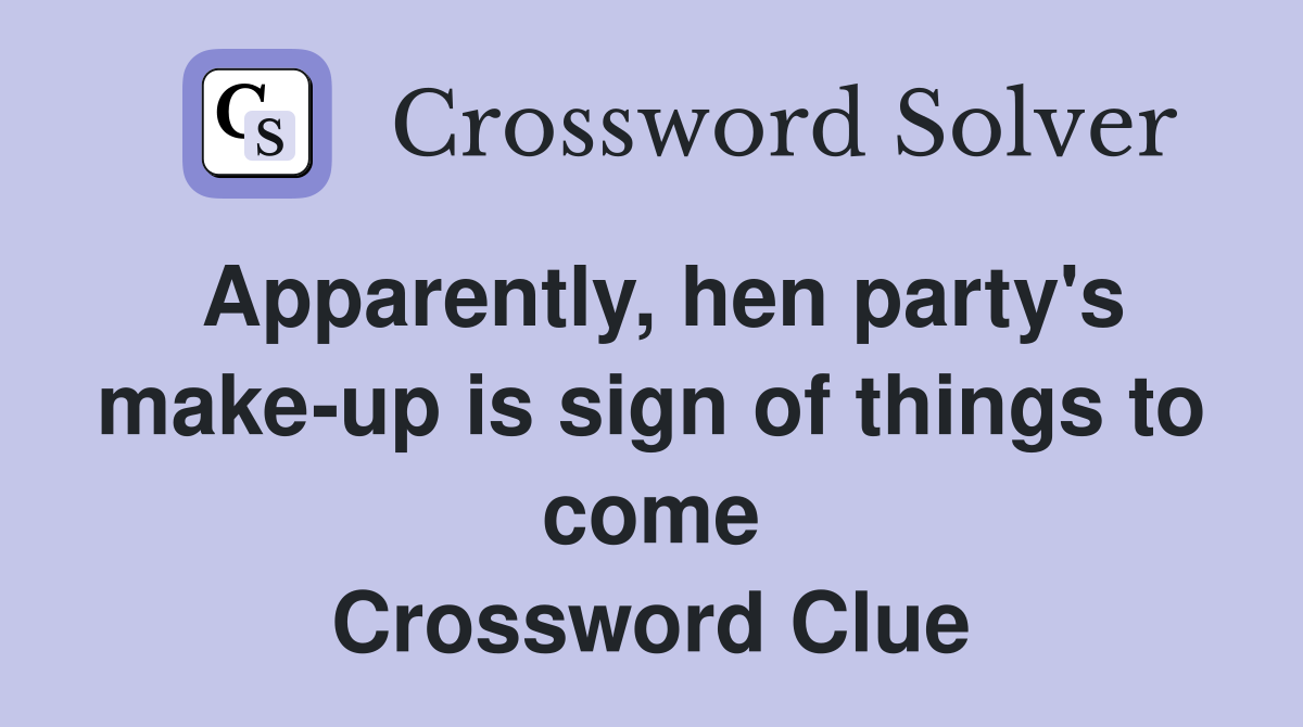 Apparently, hen party's make-up is sign of things to come Crossword Clue