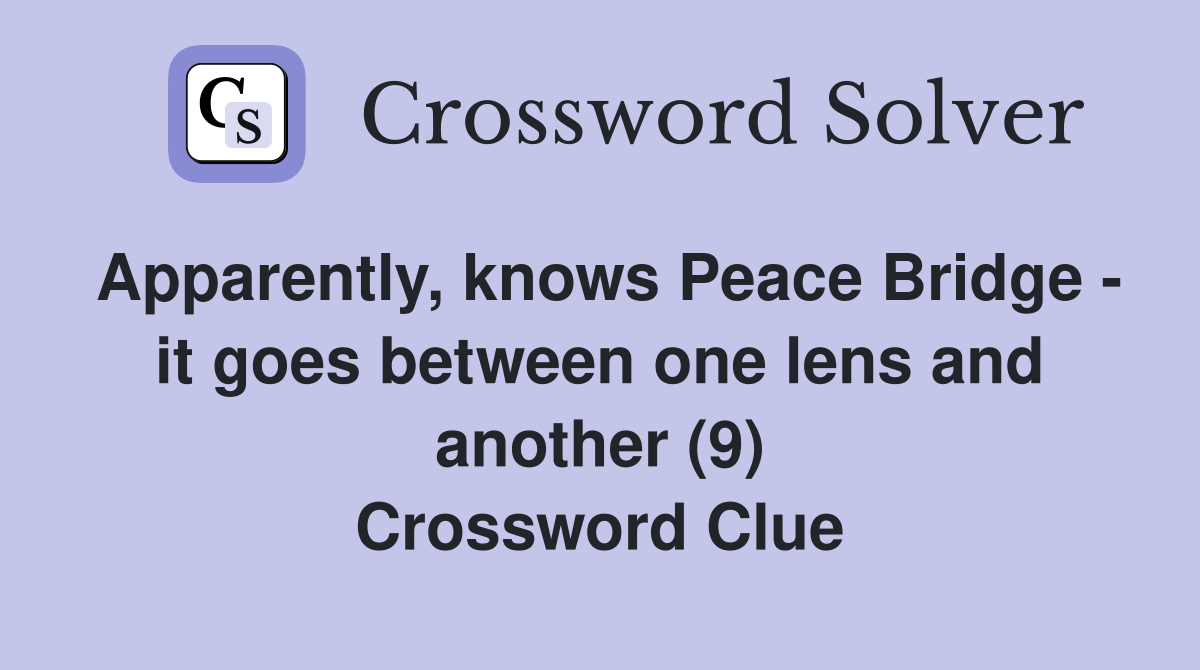 Apparently, knows Peace Bridge - it goes between one lens and another (9) Crossword Clue
