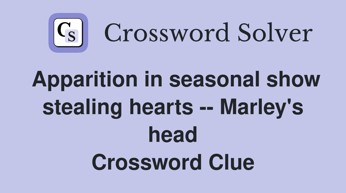 Apparition in seasonal show stealing hearts -- Marley's head Crossword Clue