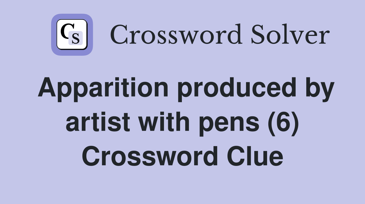 Apparition produced by artist with pens (6) Crossword Clue