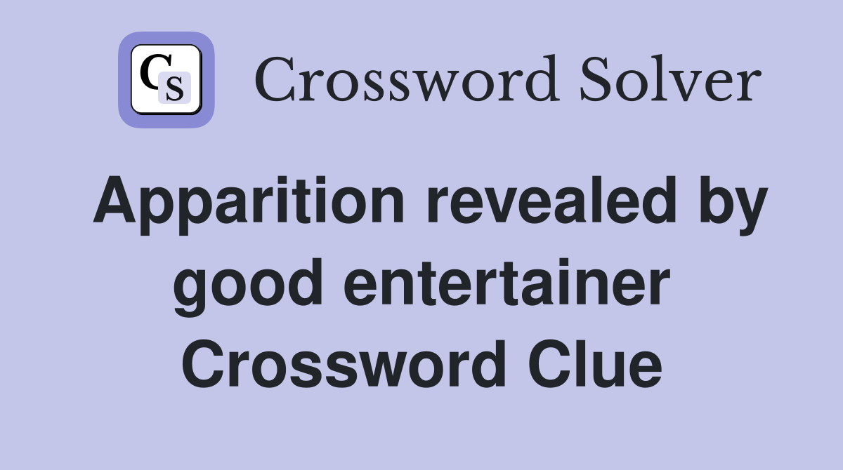 Apparition revealed by good entertainer Crossword Clue