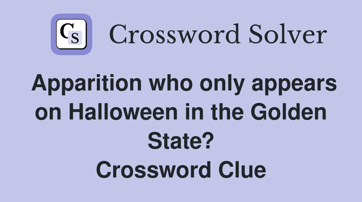 Apparition who only appears on Halloween in the Golden State? Crossword Clue