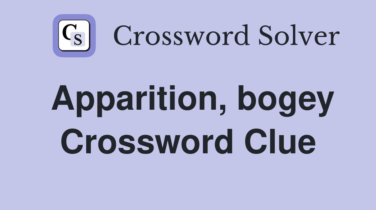 Apparition, bogey Crossword Clue