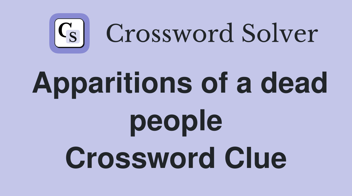 Apparitions of a dead people Crossword Clue