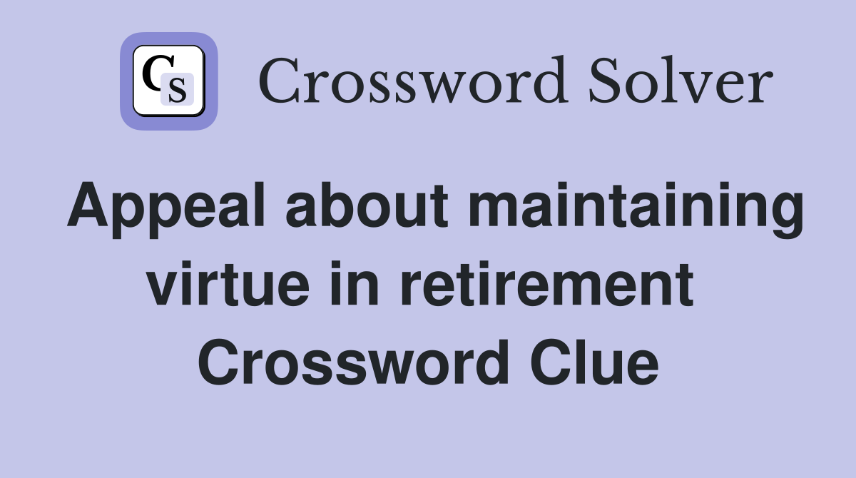 Appeal about maintaining virtue in retirement  Crossword Clue