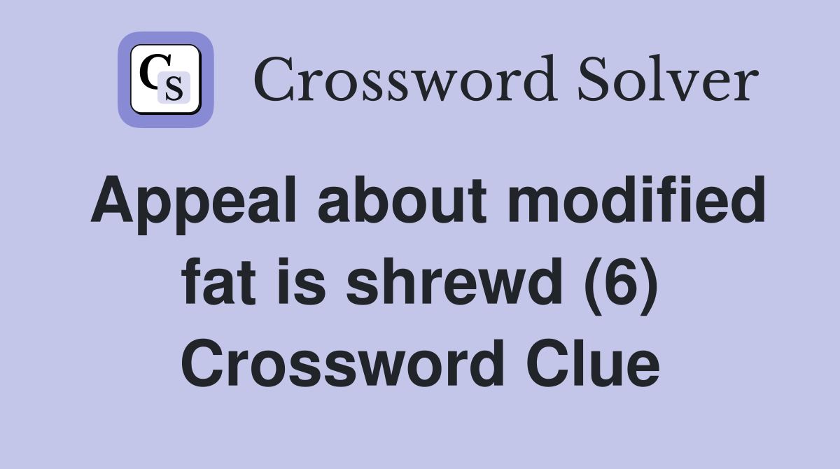 Appeal about modified fat is shrewd (6) Crossword Clue