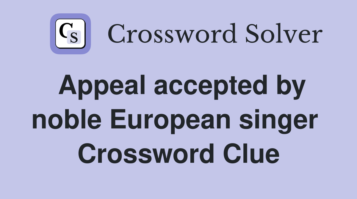 Appeal accepted by noble European singer  Crossword Clue
