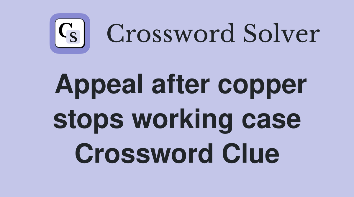 Appeal after copper stops working case Crossword Clue