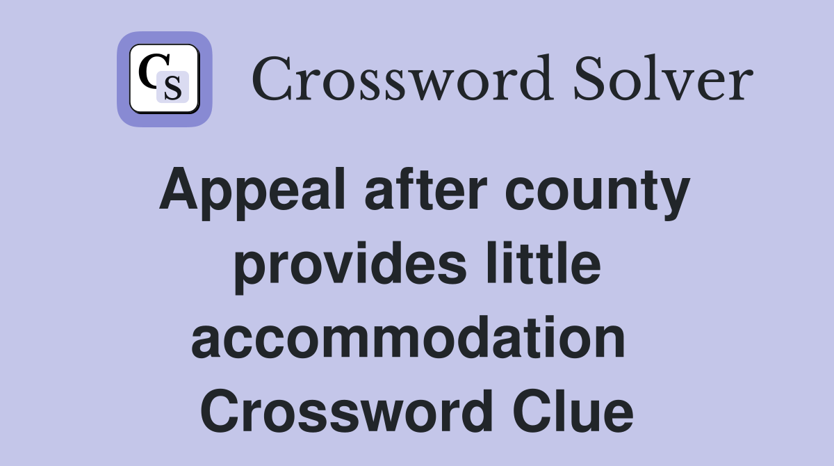 Appeal after county provides little accommodation  Crossword Clue