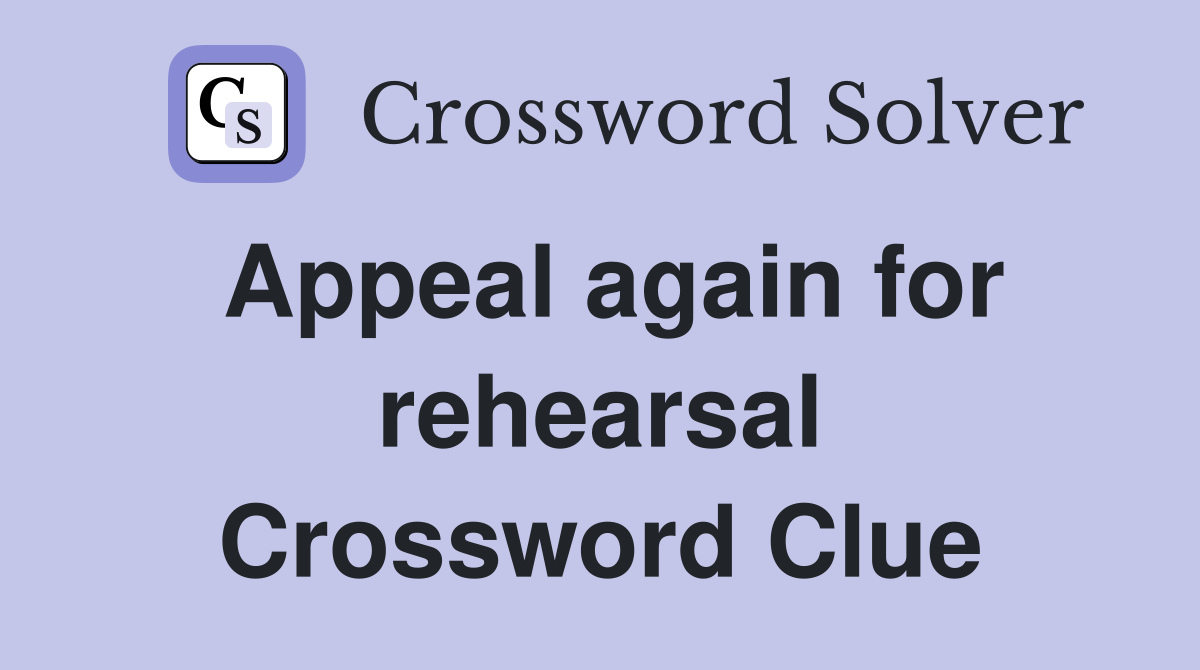 Appeal again for rehearsal Crossword Clue