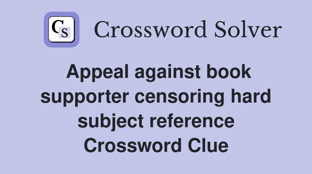 Appeal against book supporter censoring hard subject reference Crossword Clue