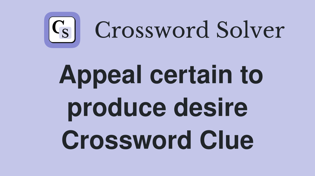 Appeal certain to produce desire Crossword Clue