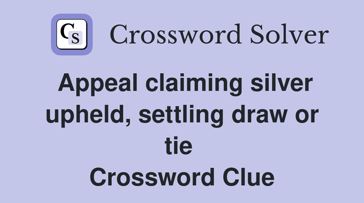 Appeal claiming silver upheld, settling draw or tie  Crossword Clue