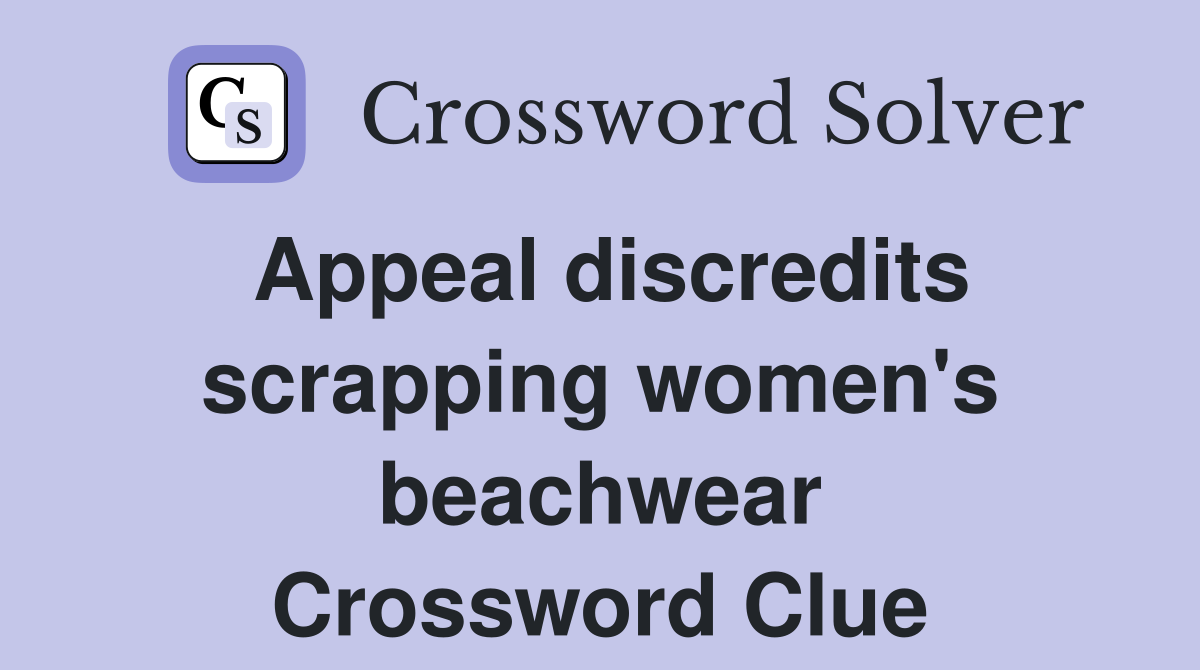 Appeal discredits scrapping women's beachwear Crossword Clue