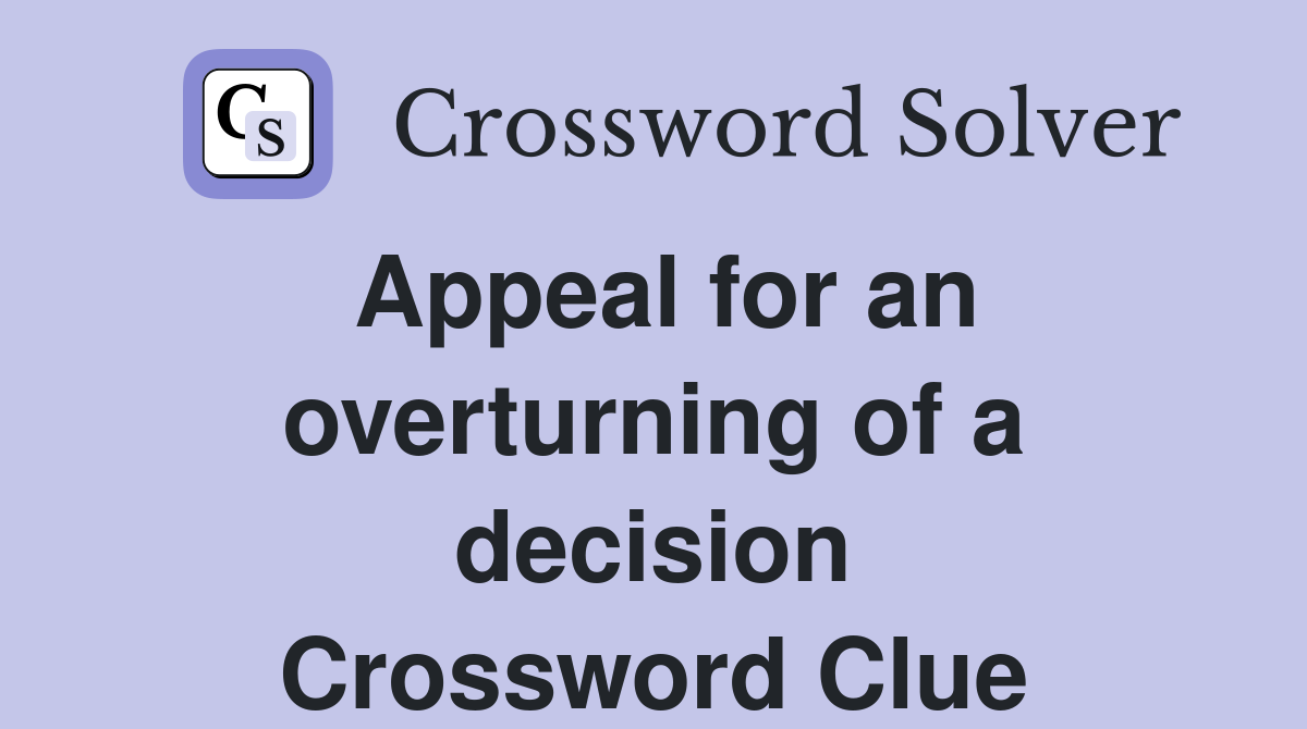 Appeal for an overturning of a decision Crossword Clue