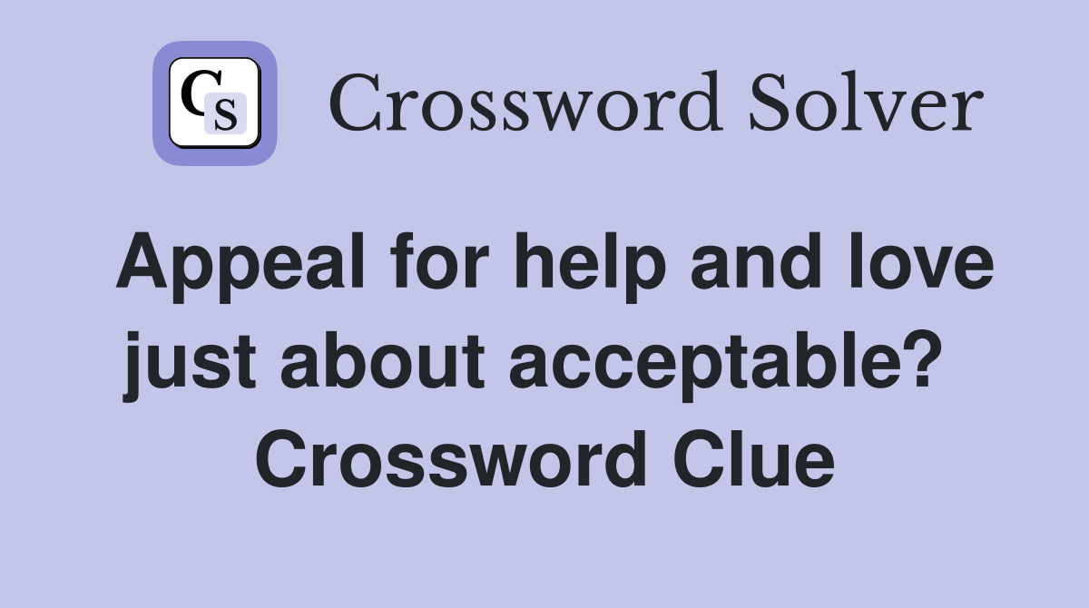 Appeal for help and love just about acceptable?  Crossword Clue