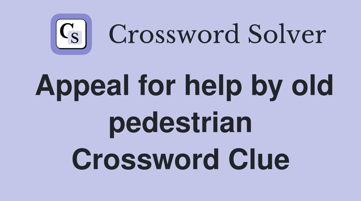 Appeal for help by old pedestrian Crossword Clue