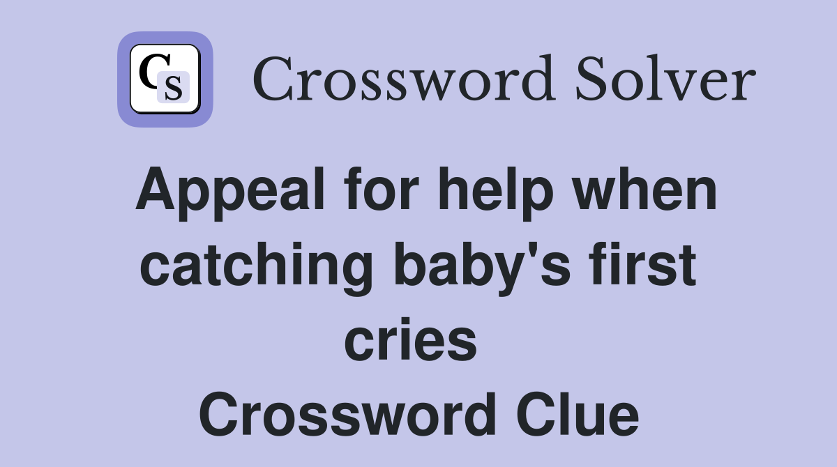 Appeal for help when catching baby's first cries  Crossword Clue
