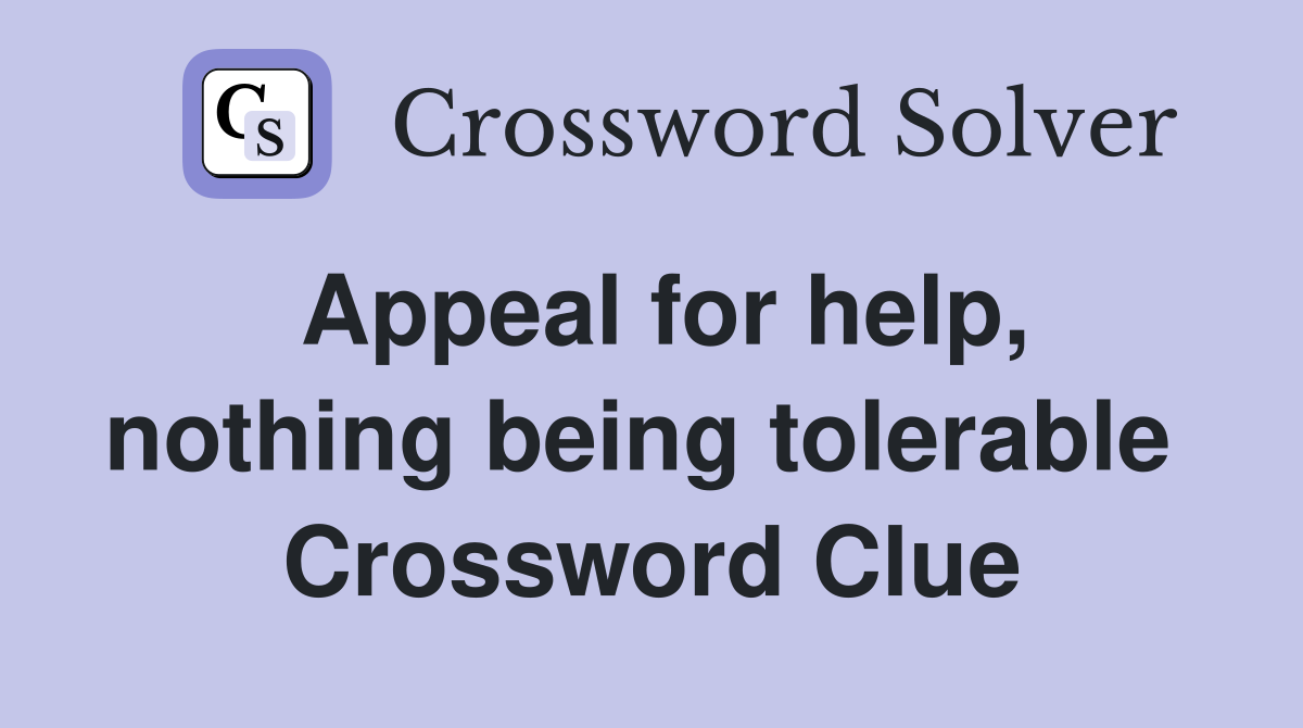 Appeal for help, nothing being tolerable  Crossword Clue