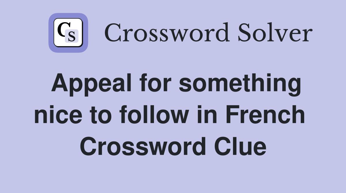 Appeal for something nice to follow in French  Crossword Clue