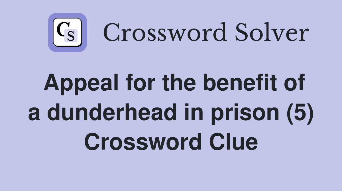 Appeal for the benefit of a dunderhead in prison (5) Crossword Clue