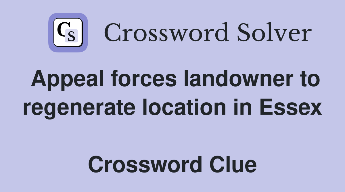 Appeal forces landowner to regenerate location in Essex  Crossword Clue