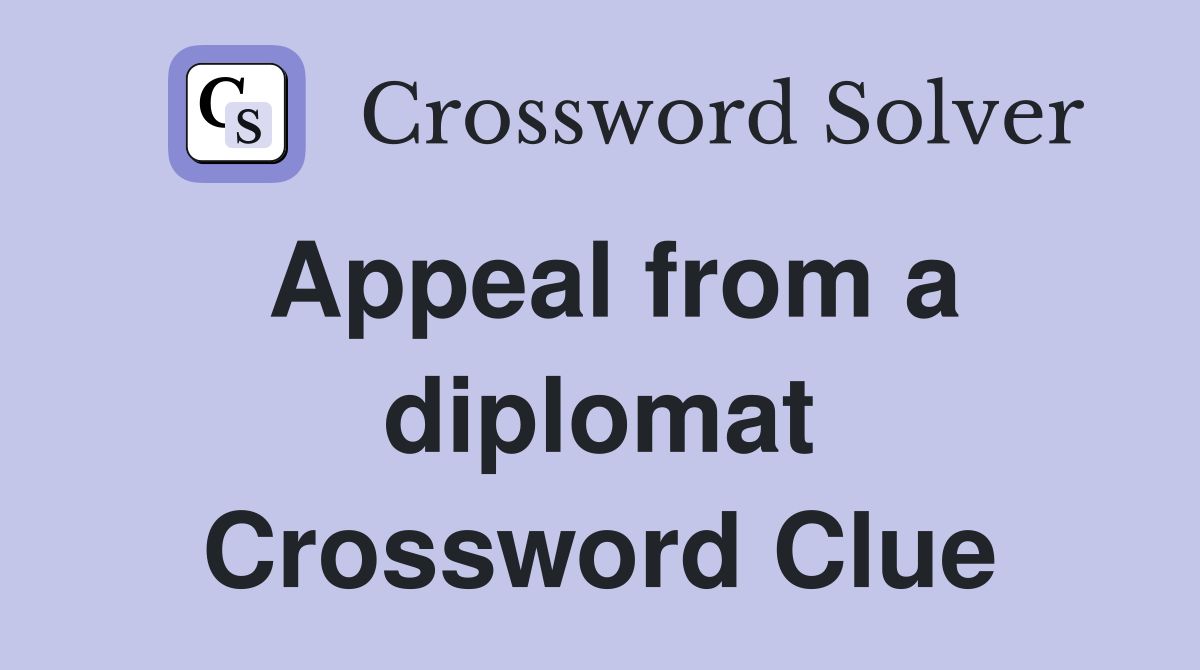 Appeal from a diplomat Crossword Clue