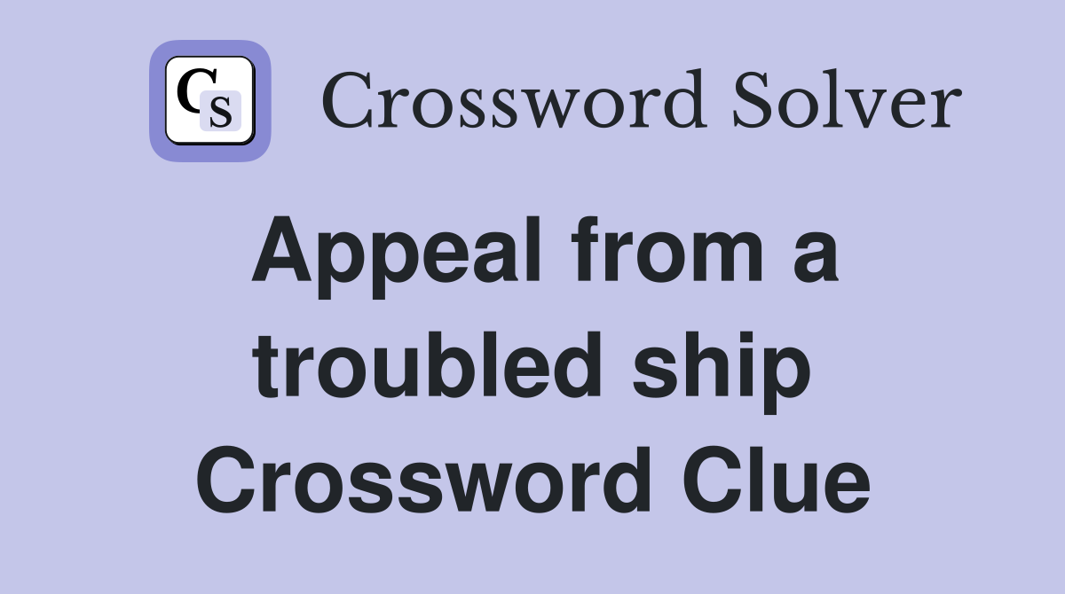 Appeal from a troubled ship Crossword Clue