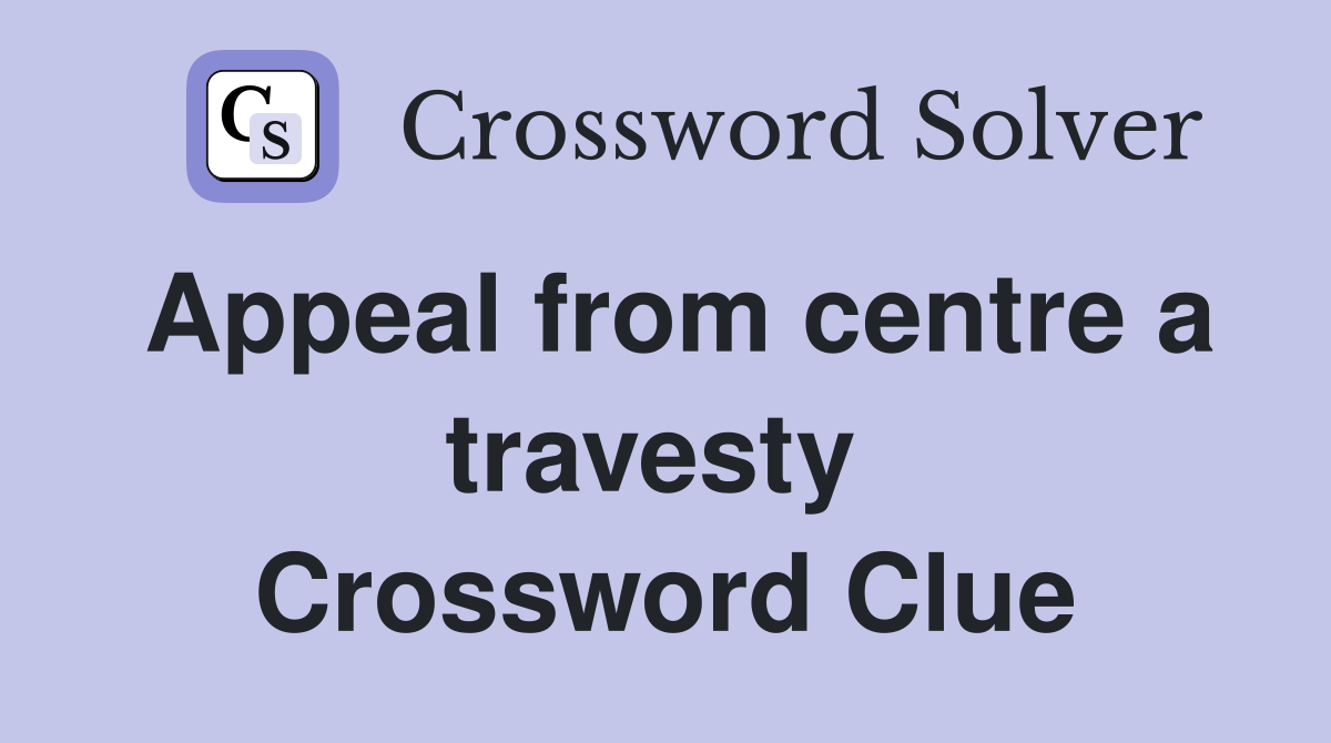 Appeal from centre a travesty  Crossword Clue