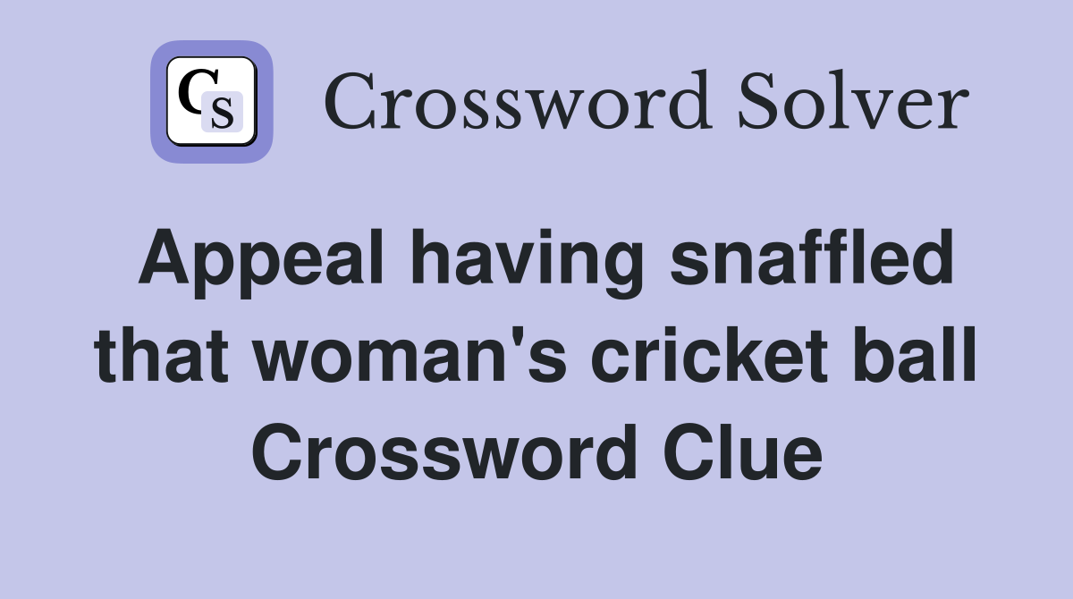 Appeal having snaffled that woman's cricket ball Crossword Clue