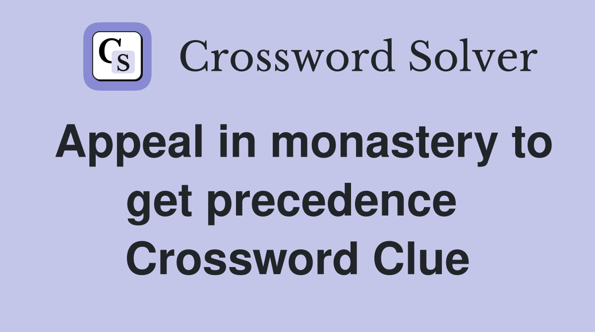 Appeal in monastery to get precedence  Crossword Clue