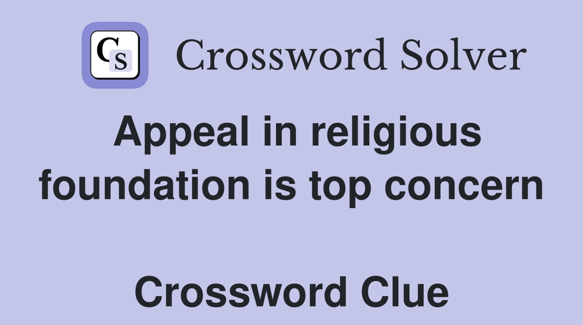 Appeal in religious foundation is top concern  Crossword Clue