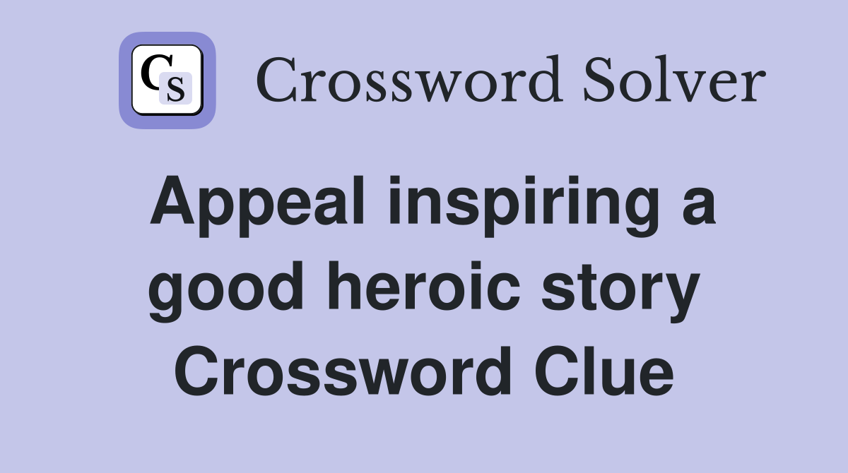 Appeal inspiring a good heroic story Crossword Clue