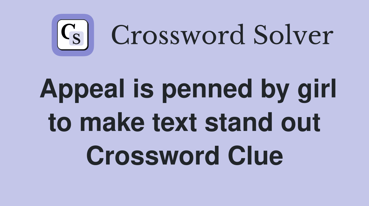Appeal is penned by girl to make text stand out Crossword Clue
