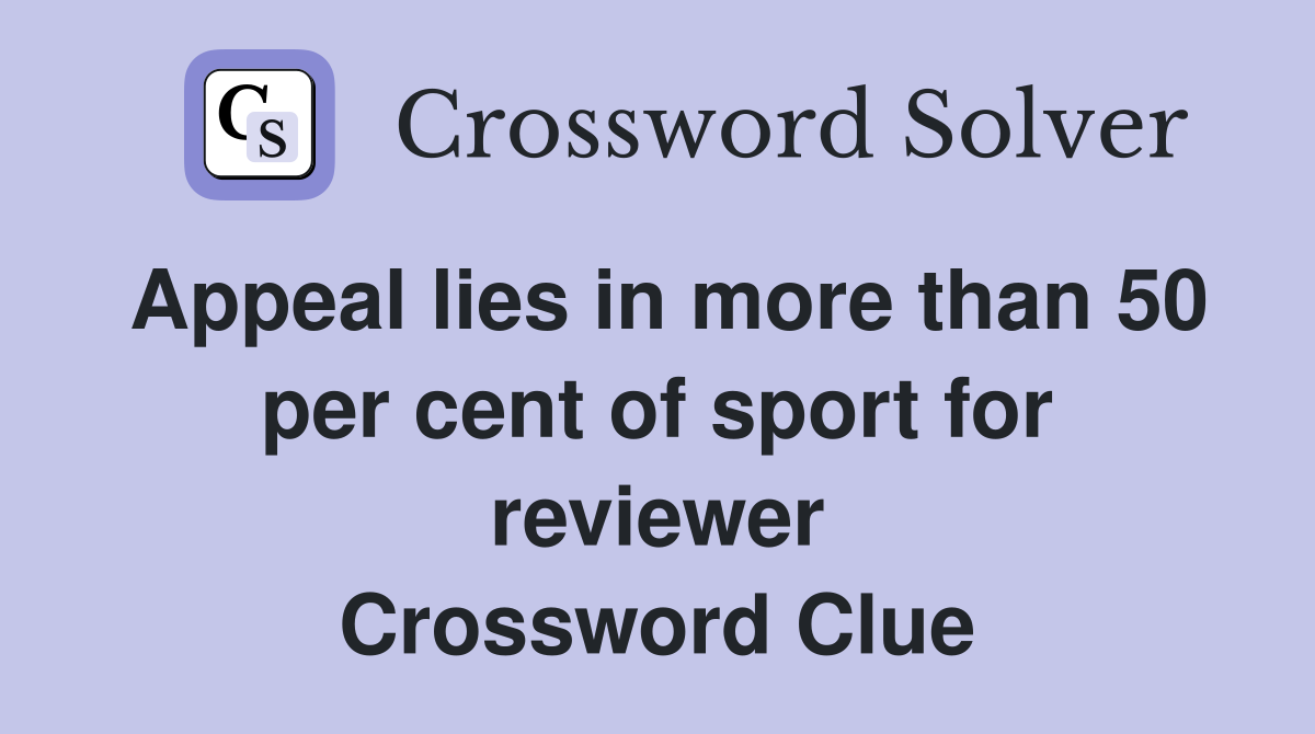 Appeal lies in more than 50 per cent of sport for reviewer Crossword Clue