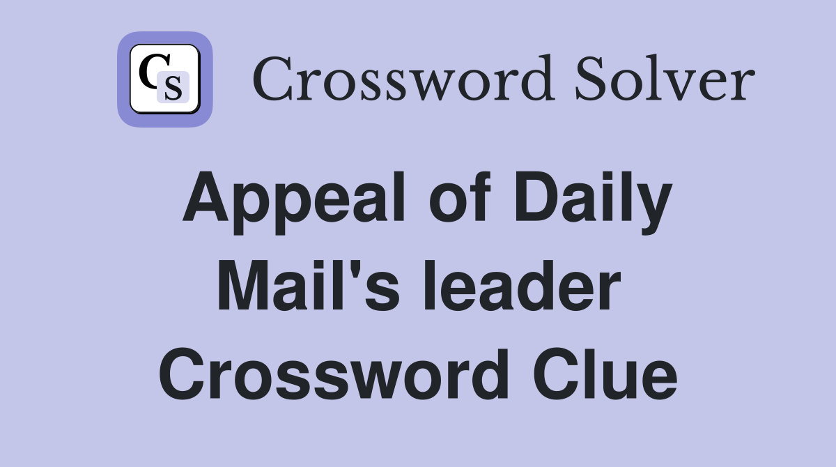Appeal of Daily Mail's leader Crossword Clue