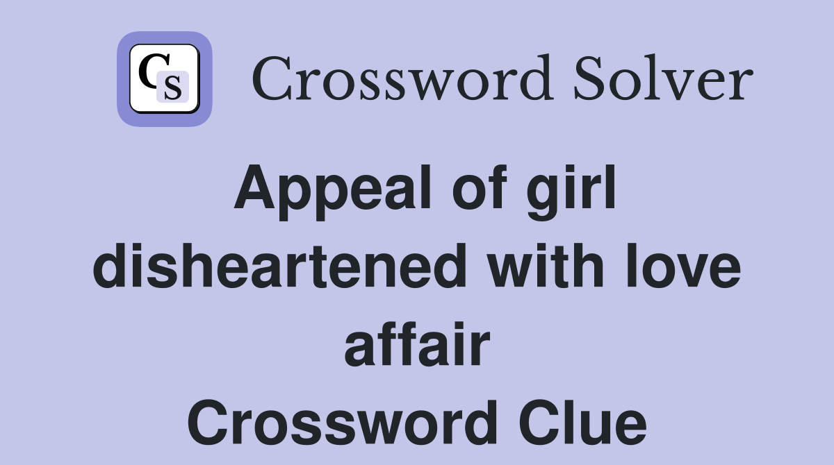 Appeal of girl disheartened with love affair Crossword Clue