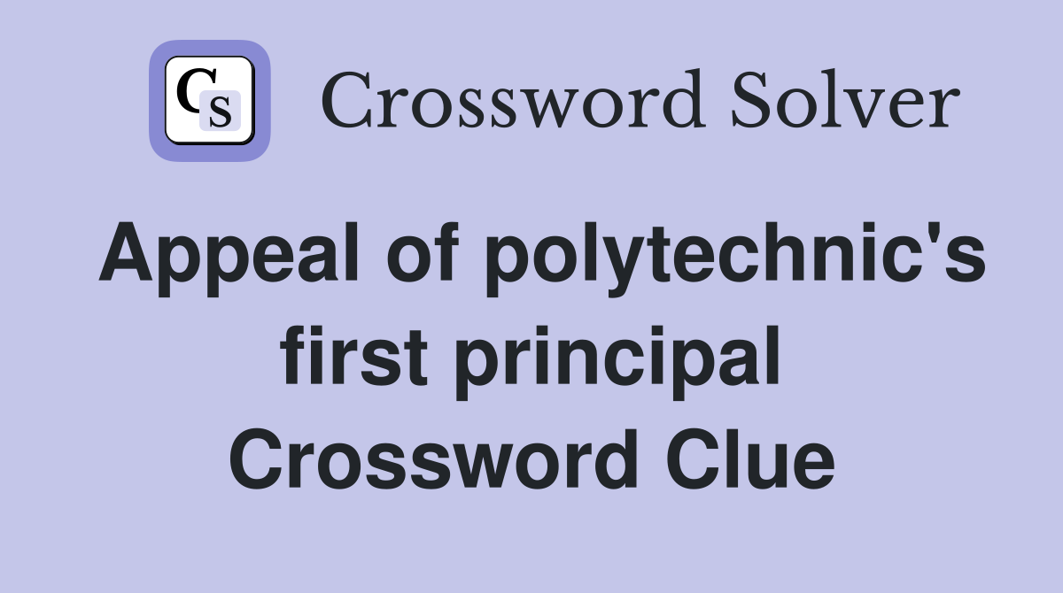 Appeal of polytechnic's first principal Crossword Clue