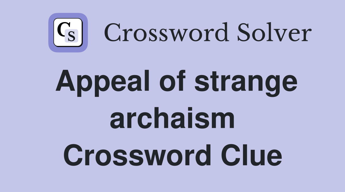 Appeal of strange archaism Crossword Clue