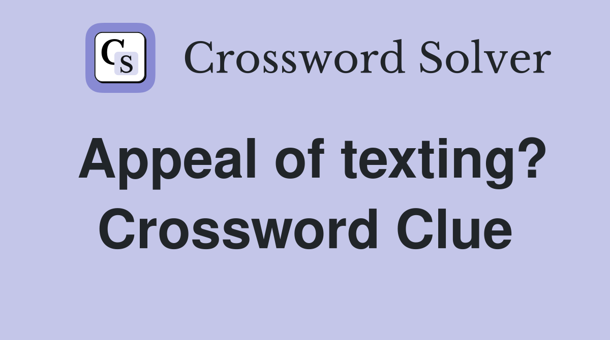 Appeal of texting? Crossword Clue