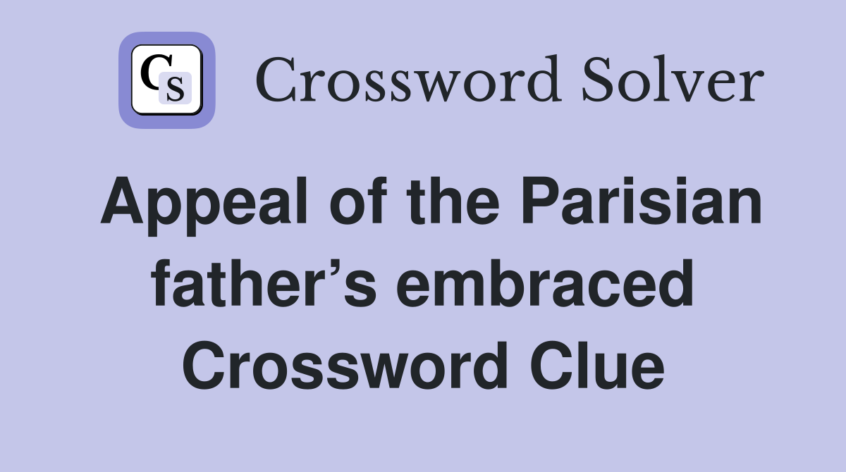 Appeal of the Parisian father’s embraced Crossword Clue